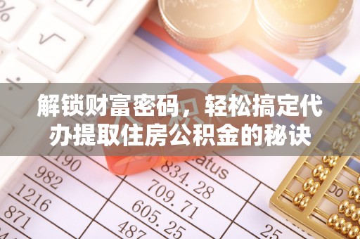 会泽解锁财富密码，轻松搞定代办提取住房公积金的秘诀