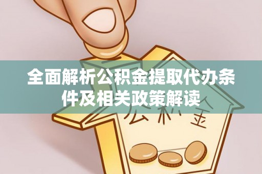会泽全面解析公积金提取代办条件及相关政策解读