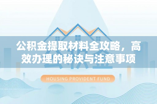 会泽公积金提取材料全攻略，高效办理的秘诀与注意事项
