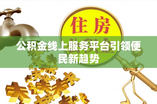 会泽公积金线上服务平台引领便民新趋势
