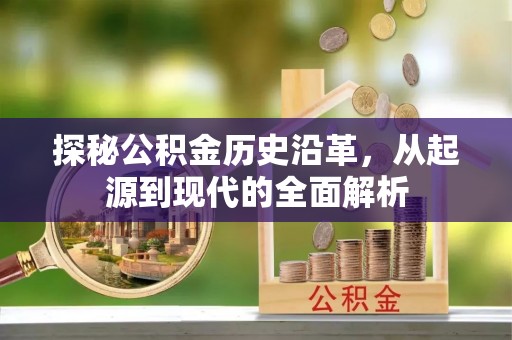 会泽探秘公积金历史沿革，从起源到现代的全面解析