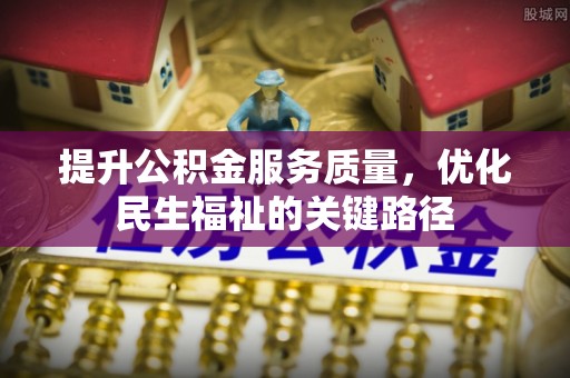 会泽提升公积金服务质量，优化民生福祉的关键路径