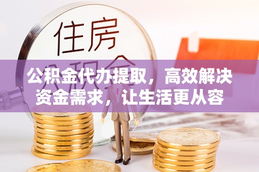 会泽公积金代办提取，高效解决资金需求，让生活更从容