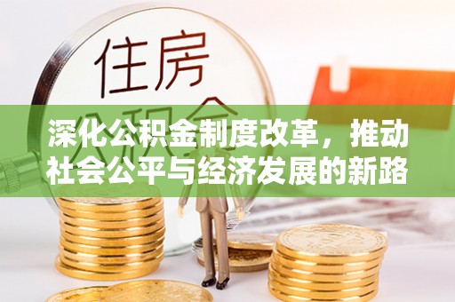 会泽深化公积金制度改革，推动社会公平与经济发展的新路径