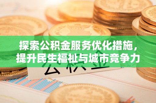 会泽探索公积金服务优化措施，提升民生福祉与城市竞争力