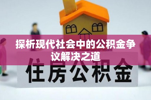 会泽探析现代社会中的公积金争议解决之道