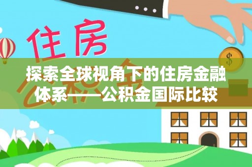 会泽探索全球视角下的住房金融体系——公积金国际比较