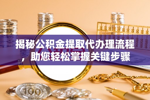 会泽揭秘公积金提取代办理流程，助您轻松掌握关键步骤