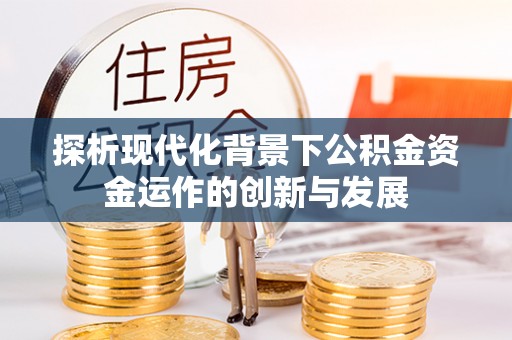 会泽探析现代化背景下公积金资金运作的创新与发展