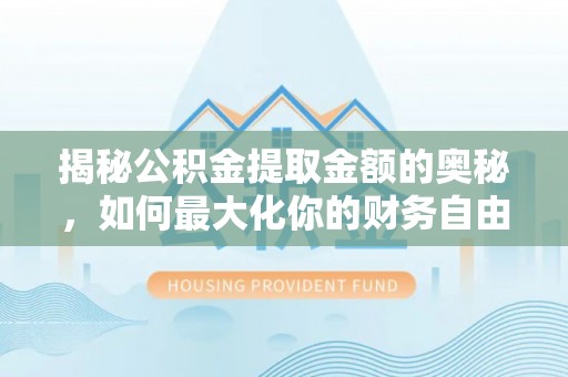 会泽揭秘公积金提取金额的奥秘，如何最大化你的财务自由