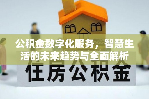 会泽公积金数字化服务，智慧生活的未来趋势与全面解析