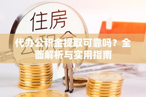 会泽代办公积金提取可靠吗？全面解析与实用指南