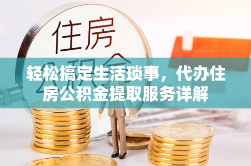 会泽轻松搞定生活琐事，代办住房公积金提取服务详解