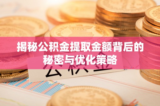 会泽揭秘公积金提取金额背后的秘密与优化策略