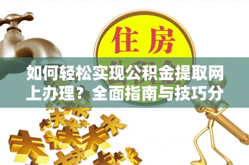 会泽如何轻松实现公积金提取网上办理？全面指南与技巧分享