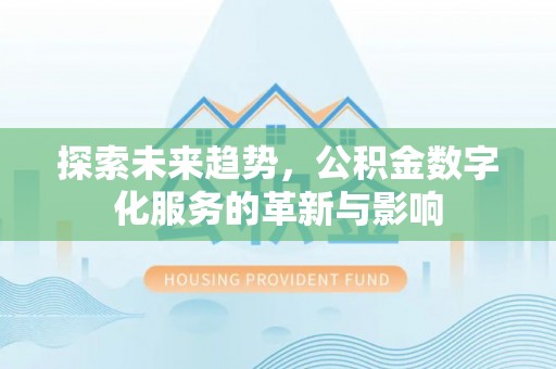 会泽探索未来趋势，公积金数字化服务的革新与影响