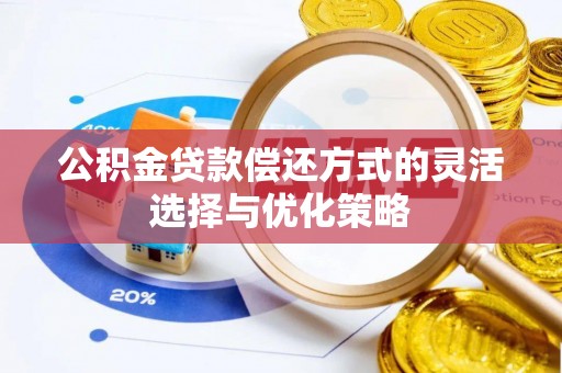 会泽公积金贷款偿还方式的灵活选择与优化策略