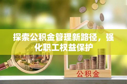 会泽探索公积金管理新路径，强化职工权益保护