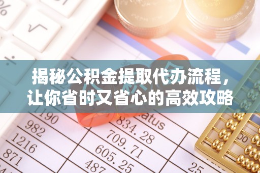 会泽揭秘公积金提取代办流程，让你省时又省心的高效攻略
