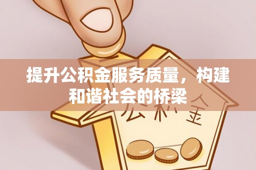 会泽提升公积金服务质量，构建和谐社会的桥梁