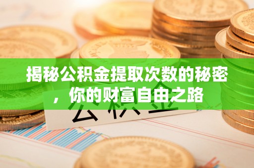 会泽揭秘公积金提取次数的秘密，你的财富自由之路