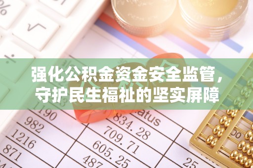会泽强化公积金资金安全监管，守护民生福祉的坚实屏障