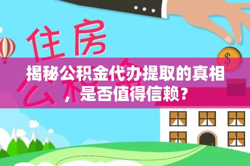 会泽揭秘公积金代办提取的真相，是否值得信赖？