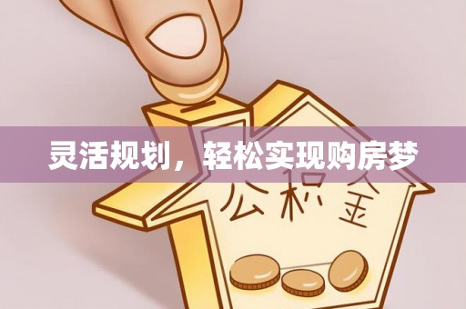 会泽灵活规划，轻松实现购房梦