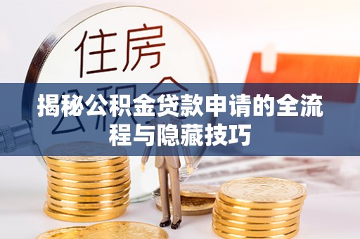 会泽揭秘公积金贷款申请的全流程与隐藏技巧