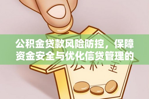 会泽公积金贷款风险防控，保障资金安全与优化信贷管理的关键策略