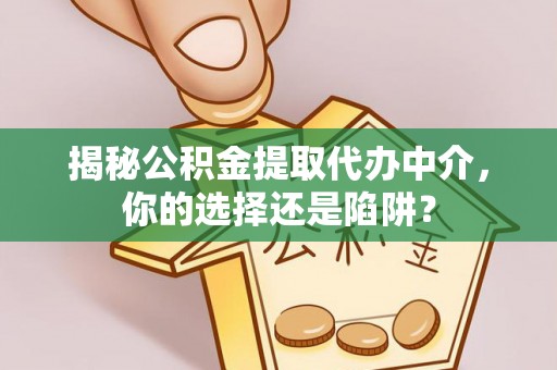会泽揭秘公积金提取代办中介，你的选择还是陷阱？