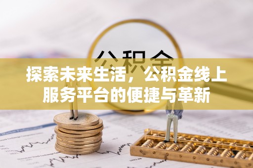 会泽探索未来生活，公积金线上服务平台的便捷与革新
