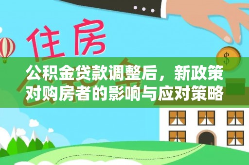 会泽公积金贷款调整后，新政策对购房者的影响与应对策略