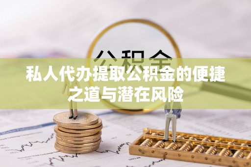 会泽私人代办提取公积金的便捷之道与潜在风险