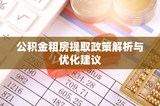 会泽公积金租房提取政策解析与优化建议