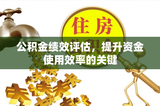 会泽公积金绩效评估，提升资金使用效率的关键