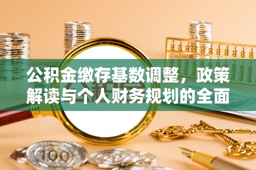 会泽公积金缴存基数调整，政策解读与个人财务规划的全面分析