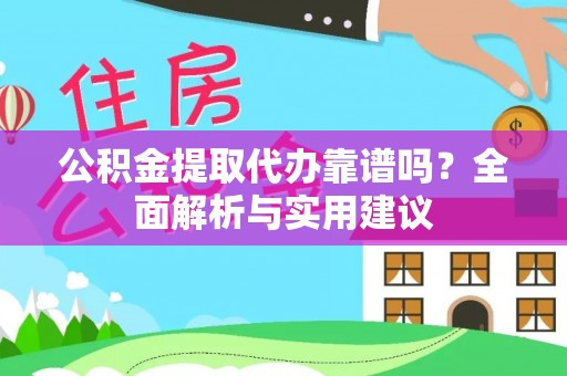 会泽公积金提取代办靠谱吗？全面解析与实用建议