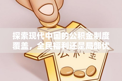 会泽探索现代中国的公积金制度覆盖，全民福利还是局部优势？