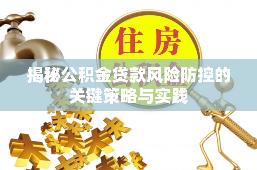 会泽揭秘公积金贷款风险防控的关键策略与实践