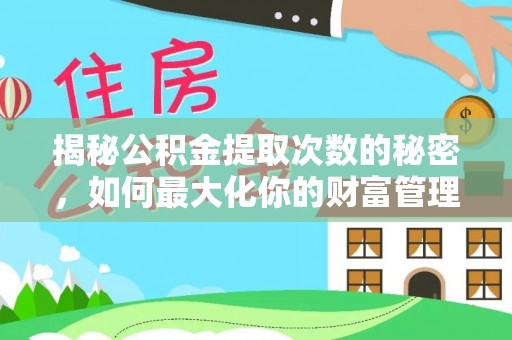 会泽揭秘公积金提取次数的秘密，如何最大化你的财富管理