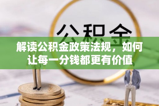 会泽解读公积金政策法规，如何让每一分钱都更有价值