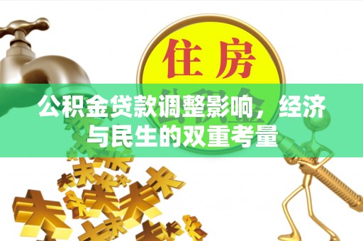 会泽公积金贷款调整影响，经济与民生的双重考量
