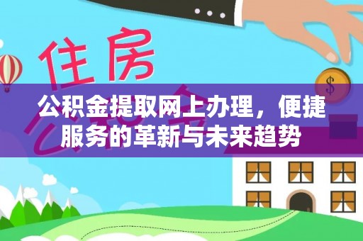会泽公积金提取网上办理，便捷服务的革新与未来趋势