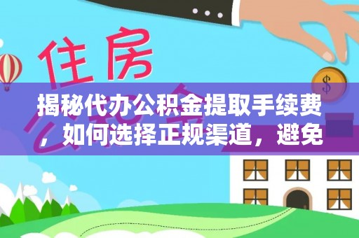 会泽揭秘代办公积金提取手续费，如何选择正规渠道，避免上当受骗
