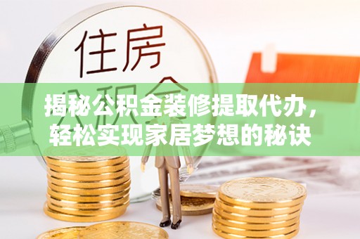 会泽揭秘公积金装修提取代办，轻松实现家居梦想的秘诀