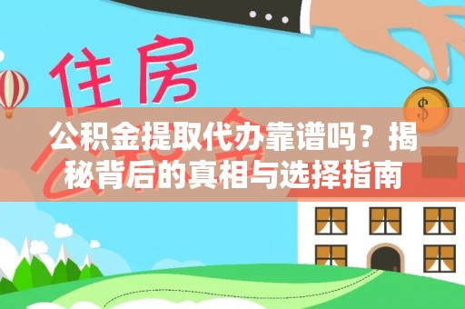 会泽公积金提取代办靠谱吗？揭秘背后的真相与选择指南