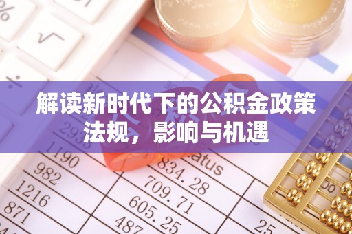 会泽解读新时代下的公积金政策法规，影响与机遇