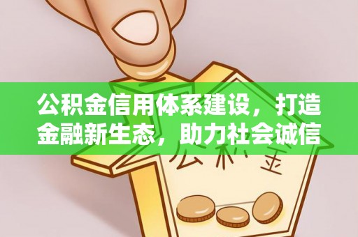 会泽公积金信用体系建设，打造金融新生态，助力社会诚信发展