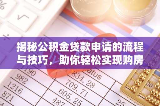 会泽揭秘公积金贷款申请的流程与技巧，助你轻松实现购房梦